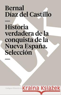 Historia Verdadera de la Conquista de la Nueva España. Selección Díaz del Castillo, Bernal 9788498160130 Linkgua S.L.