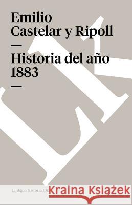 Historia del Año 1883 Castelar y. Ripoll, Emilio 9788498160239 Linkgua S.L.