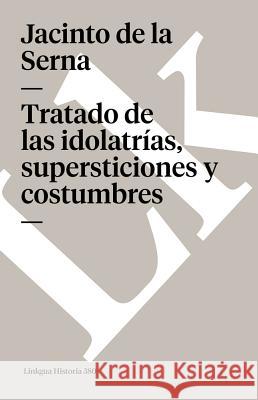 Tratado de Las Idolatrías, Supersticiones Y Costumbres Serna, Jacinto De La 9788498160376 Linkgua