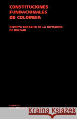 Constituciones Fundacionales de Colombia. Decreto Orgánico de la Dictadura de Bolívar Linkgua 9788498161410 Linkgua S.L.