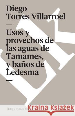 Usos Y Provechos de Las Aguas de Tamames, Y Baños de Ledesma Torres Villarroel, Diego 9788498161595 Linkgua