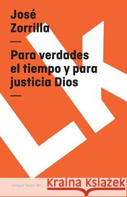 Para Verdades El Tiempo Y Para Justicia Dios Jose Zorrilla 9788498162844 Linkgua