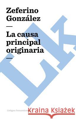 La causa principal y originaria González, Zeferino 9788498162905 Linkgua S.L.