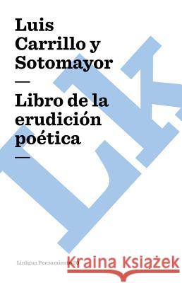 Libro de la Erudición Poética Carrillo Y. Sotomayor, Luis 9788498164657 Linkgua S.L.