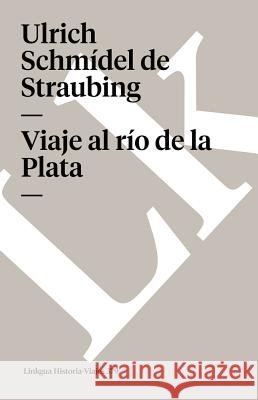 Viaje Al Río de la Plata Schmídel de Straubing, Ulrich 9788498165401 Linkgua