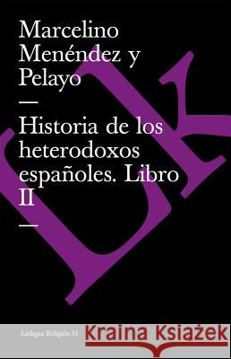 Historia de Los Heterodoxos Españoles. Libro II Menéndez Y. Pelayo, Marcelino 9788498166224