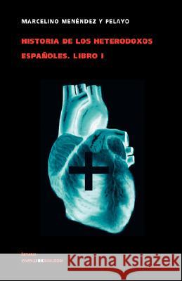 Historia de Los Heterodoxos Españoles. Libro I Menéndez Y. Pelayo, Marcelino 9788498166262