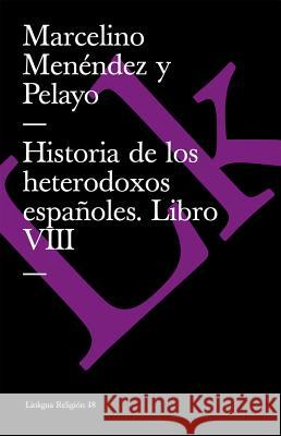 Historia de Los Heterodoxos Españoles. Libro VIII Menéndez Y. Pelayo, Marcelino 9788498166590