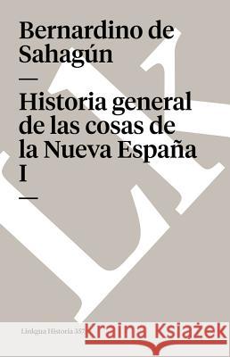 Historia General de Las Cosas de la Nueva España I Sahagún, Bernardino de 9788498166873 Linkgua S.L.