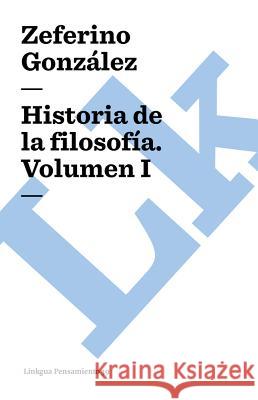 Historia de la Filosofía. Volumen I González, Zeferino 9788498167290 Linkgua S.L.