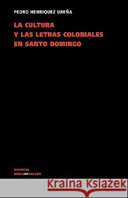 La Cultura Y Las Letras Coloniales En Santo Domingo Pedro Henrque 9788498167306 Linkgua S.L.