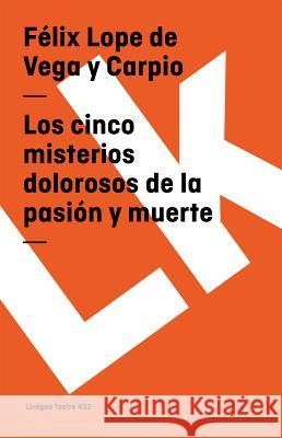 Los Cinco Misterios Dolorosos de la Pasión Y Muerte Vega Y. Carpio, Félix Lope de 9788498167429