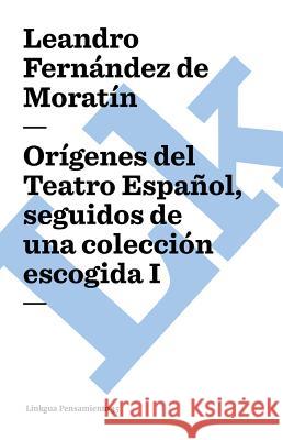 Orgenes del Teatro Espaol, Seguidos de Una Coleccin Escogida I Leandro Fernande 9788498168099 Linkgua
