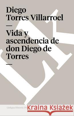 Vida Y Ascendencia de Don Diego de Torres Diego Torre 9788498168198 Linkgua