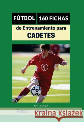 Fútbol: 160 fichas de entrenamiento para cadetes Lopez Lopez, Javier 9788498232561