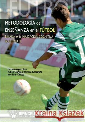Metodologia enseñanza en el futbol: Basada en la implicacion cognitiva del jugador de futbol Vegas Haro, Gustavo 9788498239843 Wanceulen S.L.