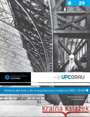 Historia del Arte y de la Arquitectura Moderna (1851-1933) Antonio Pizza Carolina B. Garcia 9788498804928 Edicions Upc