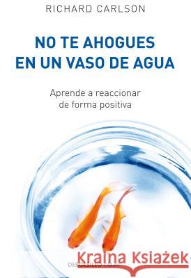 No Te Ahogues En Un Vaso de Agua / Don't Sweat the Small Stuff . . . and It's Al L Small Stuff Carlson, Richard 9788499082677 Debolsillo