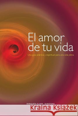 El amor de tu vida: Una guía práctica y espiritual para una vida plena Olivari, Enriqueta 9788499169491 Enriqueta Olivari