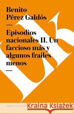 Episodios Nacionales II. Un Faccioso Más Y Algunos Frailes Menos Pérez Galdós, Benito 9788499534800