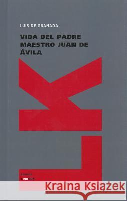 Vida del Padre Maestro Juan de Avila: Y las Partes Que Ha de Tener un Predicador del Evangelio Luis D 9788499536996