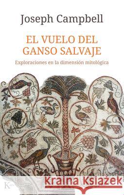 El Vuelo del Ganso Salvaje: Exploraciones En La Dimensi?n Mitol?gica Joseph Campbell 9788499886787 Editorial Kairos