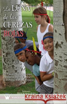 La luna de las cerezas rojas: Un cuento motor para jugar, cooperar, convivir y crear en el primer ciclo de primaria Ruiz Omenaca, Jesus Vicente 9788499931104