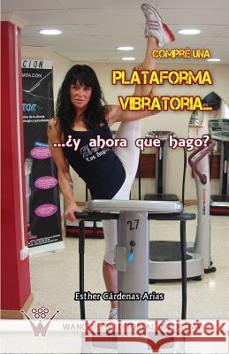 Compré una plataforma vibratoria... ? y ahora qué hago? Cardenas Arias, Esther 9788499931890 Wanceulen Editorial