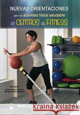Nuevas Orientaciones Para Una Actividad Fisica Saludable En Centros de Fitness Borja Sanud Jeronimo Garci 9788499932194 Wanceulen S.L.