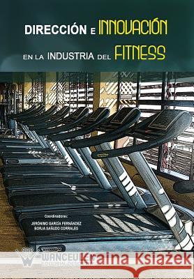 Direccion e innovacion en la industria del fitness Garcia Fernandez, Jeronimo 9788499932217 Wanceulen S.L.