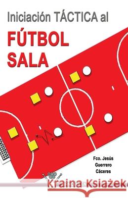 Iniciacion tactica al futbol sala Guerrero Caceres, Francisco Jesus 9788499932347