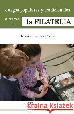 Juegos populares y tradicionales de la infancia a traves de la filatelia Herrador Sanchez, Julio Angel 9788499932569