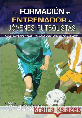 La formacion del entrenador de jovenes futbolistas Gimenez Fuentes-Guerra, Francisco Javier 9788499932705