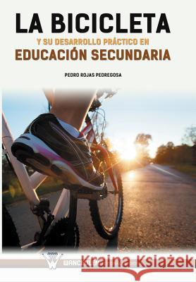 La bicicleta y su desarrollo práctico en educación secundaria Rojas Pedregosa, Pedro 9788499934181 Wanceulen Editorial