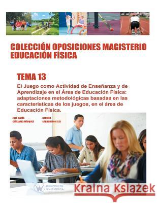 Colección Oposiciones Magisterio Educación Física. Tema 13: El juego como actividad de enseñanza y de aprendizaje en el área de educación física: Carbonero Celis, Carmen 9788499934846 Wanceulen S.L.
