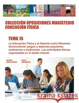 Colección Oposiciones Magisterio Educación Física. Tema 15: La Educación Física y el deporte como elemento sociocultural: juegos y deportes populares, Carbonero Celis, Carmen 9788499934860 Wanceulen S.L.