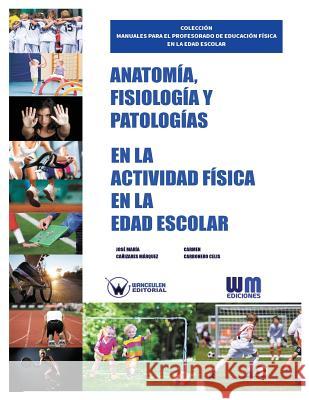 Anatomía, Fisiología y Patologías en la actividad física en la edad escolar Carbonero Celis, Carmen 9788499935003 Wanceulen S.L.