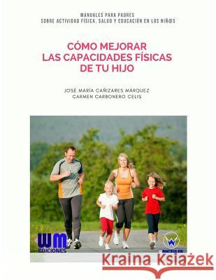 Cómo mejorar las capacidades físicas de tu hijo Carbonero Celis, Carmen 9788499935591 Wanceulen Editorial