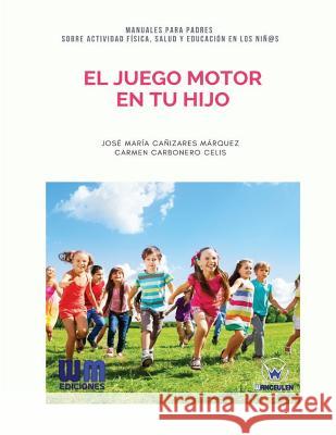 El juego motor en tu hijo Carmen Carboner Jose Maria Canizare 9788499935669 Wanceulen Editorial