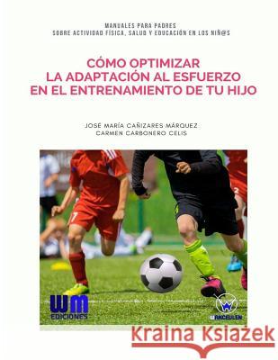 Cómo optimizar la adaptación al esfuerzo en el entrenamiento de tu hijo Carbonero Celis, Carmen 9788499935706 Wanceulen Editorial