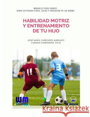 Habilidad motriz y entrenamiento de tu hijo Carbonero Celis, Carmen 9788499935713 Wanceulen Editorial