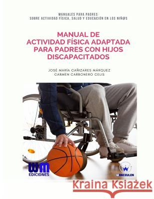 Manual de Actividad Física adaptada para padres con hijos discapacitados Carbonero Celis, Carmen 9788499935751 Wanceulen Editorial