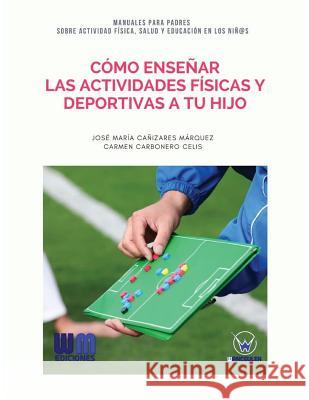 Cómo enseñar las actividades físicas y deportivas a tu hijo Carbonero Celis, Carmen 9788499935768 Wanceulen Editorial