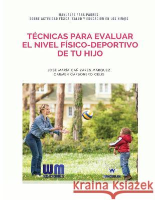 Técnicas para evaluar el nivel físico-deportivo de tu hijo Carbonero Celis, Carmen 9788499935775 Wanceulen Editorial