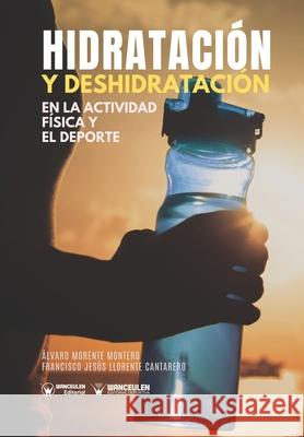 Hidratación y deshidratación en la actividad física y el deporte Llorente Cantarero, Francisco Jesús 9788499936444