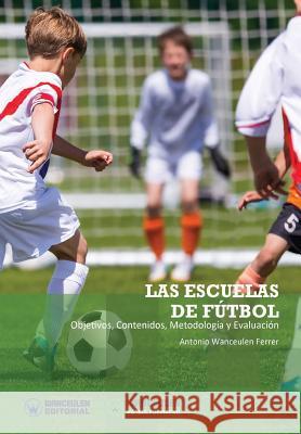 Las Escuelas de Fútbol. Objetivos, Contenidos, Metodología Y Evaluación Wanceulen Ferrer, Antonio 9788499937304 Wanceulen Editorial