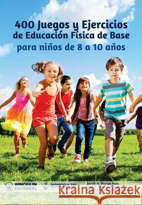400 Juegos y Ejercicios de Educación Física de Base para niños de 8 a 10 años Wanceulen Moreno, Jose Francisco 9788499937731