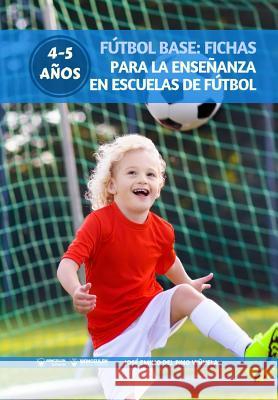 Fútbol Base: Fichas para la enseñanza en Escuelas de Fútbol 4-5 años del Pino Vinuela, Jose Emilio 9788499939216