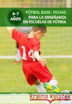 Fútbol Base: Fichas para la enseñanza en Escuelas de Fútbol 6-7 años del Pino Viñuela, José Emilio 9788499939230