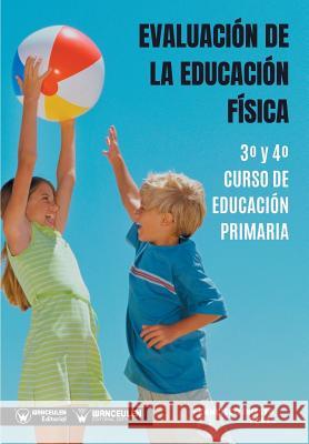 Evaluación de la Educación Física 3° y 4° Curso de Educación Primaria Iniesta Perez, Francisco 9788499939520 Wanceulen Editorial